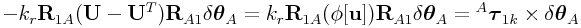 -k_{r}{\bf R}_{{1A}}({\bf U}-{\bf U}^{T}){\bf R}_{{A1}}\delta\boldsymbol{\theta}_{A}=k_{r}{\bf R}_{{1A}}(\phi[{\bf u}]){\bf R}_{{A1}}\delta\boldsymbol{\theta}_{A}={}^{A}\boldsymbol{\tau}_{{1k}}\times\delta\boldsymbol{\theta}_{A}