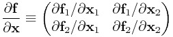 \frac{\partial{\bf f}}{\partial{\bf x}}\equiv\left(\begin{matrix}{\partial{\bf f}_{1}}/{\partial{\bf x}_{1}}&{\partial{\bf f}_{1}}/{\partial{\bf x}_{2}}\\
{\partial{\bf f}_{2}}/{\partial{\bf x}_{1}}&{\partial{\bf f}_{2}}/{\partial{\bf x}_{2}}\end{matrix}\right)