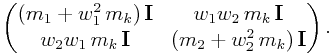 \left(\begin{matrix}(m_{1}+w_{1}^{2}\, m_{k})\,{\bf I}&w_{1}w_{2}\, m_{k}\,{\bf I}\\
w_{2}w_{1}\, m_{k}\,{\bf I}&(m_{2}+w_{2}^{2}\, m_{k})\,{\bf I}\\
\end{matrix}\right).