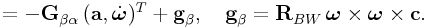 \displaystyle=-{\bf G}_{{\beta\alpha}}\,({\bf a},\dot{\boldsymbol{\omega}})^{T}+{\bf g}_{{\beta}},\quad{\bf g}_{{\beta}}={\bf R}_{{BW}}\,\boldsymbol{\omega}\times\boldsymbol{\omega}\times{\bf c}.