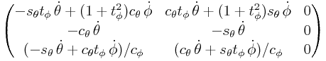 \left(\begin{matrix}-s_{{\theta}}t_{{\phi}}\,\dot{\theta}+(1+t_{{\phi}}^{2})c_{{\theta}}\,\dot{\phi}&c_{{\theta}}t_{{\phi}}\,\dot{\theta}+(1+t_{{\phi}}^{2})s_{{\theta}}\,\dot{\phi}&0\\
-c_{{\theta}}\,\dot{\theta}&-s_{{\theta}}\,\dot{\theta}&0\\
(-s_{{\theta}}\,\dot{\theta}+c_{{\theta}}t_{{\phi}}\,\dot{\phi})/c_{{\phi}}&(c_{{\theta}}\,\dot{\theta}+s_{{\theta}}t_{{\phi}}\,\dot{\phi})/c_{{\phi}}&0\end{matrix}\right)