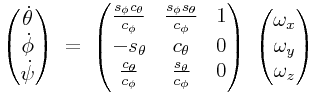 \left(\begin{matrix}\dot{\theta}\\
\dot{\phi}\\
\dot{\psi}\end{matrix}\right)\;=\;\left(\begin{matrix}\frac{s_{{\phi}}c_{{\theta}}}{c_{{\phi}}}&\frac{s_{{\phi}}s_{{\theta}}}{c_{{\phi}}}&1\\
-s_{{\theta}}&c_{{\theta}}&0\\
\frac{c_{{\theta}}}{c_{{\phi}}}&\frac{s_{{\theta}}}{c_{{\phi}}}&0\end{matrix}\right)\;\left(\begin{matrix}\omega _{x}\\
\omega _{y}\\
\omega _{z}\end{matrix}\right)