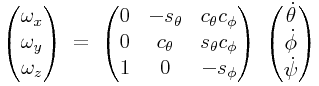 \left(\begin{matrix}\omega _{x}\\
\omega _{y}\\
\omega _{z}\end{matrix}\right)\;=\;\left(\begin{matrix}0&-s_{{\theta}}&c_{{\theta}}c_{{\phi}}\\
0&c_{{\theta}}&s_{{\theta}}c_{{\phi}}\\
1&0&-s_{{\phi}}\end{matrix}\right)\;\left(\begin{matrix}\dot{\theta}\\
\dot{\phi}\\
\dot{\psi}\end{matrix}\right)