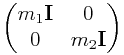 \left(\begin{matrix}m_{1}{\bf I}&0\\
0&m_{2}{\bf I}\\
\end{matrix}\right)