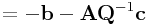 \displaystyle=-{\bf b}-{\bf A}{\bf Q}^{{-1}}{\bf c}