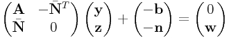 \left(\begin{matrix}{\bf A}&-\bar{\bf N}^{T}\\
\bar{\bf N}&0\\
\end{matrix}\right)\left(\begin{matrix}{\bf y}\\
{\bf z}\end{matrix}\right)+\left(\begin{matrix}-{\bf b}\\
-{\bf n}\end{matrix}\right)=\left(\begin{matrix}0\\
{\bf w}\end{matrix}\right)