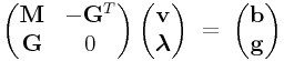 \left(\begin{matrix}{\bf M}&-{\bf G}^{T}\\
{\bf G}&0\end{matrix}\right)\left(\begin{matrix}{\bf v}\\
\boldsymbol{\lambda}\end{matrix}\right)\;=\;\left(\begin{matrix}{\bf b}\\
{\bf g}\end{matrix}\right)