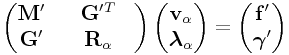 \left(\begin{matrix}{\bf M}^{{\prime}}&&{\bf G}^{{\prime}}^{T}&\\
{\bf G}^{{\prime}}&&{\bf R}_{{\alpha}}\\
\end{matrix}\right)\left(\begin{matrix}{\bf v}_{{\alpha}}\\
\boldsymbol{\lambda}_{{\alpha}}\end{matrix}\right)=\left(\begin{matrix}{\bf f}^{{\prime}}\\
\boldsymbol{\gamma}^{{\prime}}\end{matrix}\right)