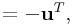 \displaystyle=-{\bf u}^{T},