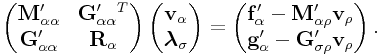 \left(\begin{matrix}{\bf M}_{{\alpha\alpha}}^{{\prime}}&{\bf G}_{{\alpha\alpha}}^{{\prime}}^{T}\\
{\bf G}_{{\alpha\alpha}}^{{\prime}}&{\bf R}_{{\alpha}}\\
\end{matrix}\right)\left(\begin{matrix}{\bf v}_{{\alpha}}\\
\boldsymbol{\lambda}_{{\sigma}}\end{matrix}\right)=\left(\begin{matrix}{\bf f}_{{\alpha}}^{{\prime}}-{\bf M}_{{\alpha\rho}}^{{\prime}}{\bf v}_{{\rho}}\\
{\bf g}_{{\alpha}}^{{\prime}}-{\bf G}_{{\sigma\rho}}^{{\prime}}{\bf v}_{{\rho}}\end{matrix}\right).