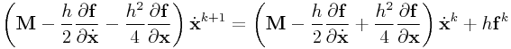 \displaystyle\left({\bf M}-\frac{h}{2}\frac{\partial{\bf f}}{\partial\dot{\bf x}}-\frac{h^{2}}{4}\frac{\partial{\bf f}}{\partial\bf x}\right)\dot{\bf x}^{{k+1}}=\left({\bf M}-\frac{h}{2}\frac{\partial{\bf f}}{\partial\dot{\bf x}}+\frac{h^{2}}{4}\frac{\partial{\bf f}}{\partial\bf x}\right)\dot{\bf x}^{{k}}+h{\bf f}^{{k}}