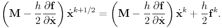 \left({\bf M}-\frac{h}{2}\frac{\partial{\bf f}}{\partial\dot{\bf x}}\right)\dot{\bf x}^{{k+1/2}}=\left({\bf M}-\frac{h}{2}\frac{\partial{\bf f}}{\partial\dot{\bf x}}\right)\dot{\bf x}^{{k}}+\frac{h}{2}{\bf f}^{{k}}.