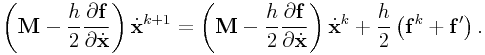\left({\bf M}-\frac{h}{2}\frac{\partial{\bf f}}{\partial\dot{\bf x}}\right)\dot{\bf x}^{{k+1}}=\left({\bf M}-\frac{h}{2}\frac{\partial{\bf f}}{\partial\dot{\bf x}}\right)\dot{\bf x}^{{k}}+\frac{h}{2}\left({\bf f}^{{k}}+{\bf f}^{{\prime}}\right).