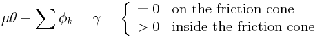 \mu\theta-\sum\phi _{k}=\gamma=\left\{\begin{array}[]{ll}=0&\mbox{on the friction cone}\\
>0&\mbox{inside the friction  cone}\end{array}\right.