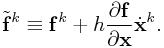 \tilde{\bf f}^{{k}}\equiv{\bf f}^{{k}}+h\frac{\partial{\bf f}}{\partial\bf x}\dot{\bf x}^{k}.