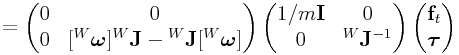 \displaystyle=\left(\begin{matrix}0&0\\
0&[{}^{W}\boldsymbol{\omega}]{}^{W}{\bf J}-{}^{W}{\bf J}[{}^{W}\boldsymbol{\omega}]\end{matrix}\right)\left(\begin{matrix}1/m{\bf I}&0\\
0&{}^{W}{\bf J}^{{-1}}\end{matrix}\right)\left(\begin{matrix}{\bf f}_{t}\\
\boldsymbol{\tau}\end{matrix}\right)