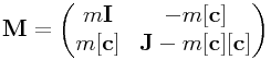 {\bf M}=\left(\begin{matrix}m{\bf I}&-m[{\bf c}]\\
m[{\bf c}]&{\bf J}-m[{\bf c}][{\bf c}]\end{matrix}\right)