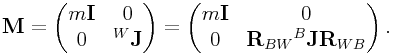 {\bf M}=\left(\begin{matrix}m{\bf I}&0\\
0&{}^{W}{\bf J}\end{matrix}\right)=\left(\begin{matrix}m{\bf I}&0\\
0&{\bf R}_{{BW}}{}^{B}{\bf J}{\bf R}_{{WB}}\end{matrix}\right).