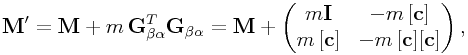 {\bf M}^{{\prime}}={\bf M}+m\,{\bf G}_{{\beta\alpha}}^{T}{\bf G}_{{\beta\alpha}}={\bf M}+\left(\begin{matrix}m{\bf I}&-m\,[{\bf c}]\\
m\,[{\bf c}]&-m\,[{\bf c}][{\bf c}]\end{matrix}\right),