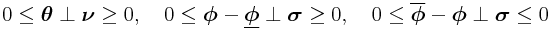 \displaystyle 0\leq\boldsymbol{\theta}\perp\boldsymbol{\nu}\geq 0,\quad 0\leq\boldsymbol{\phi}-\underline{\boldsymbol{\phi}}\perp\boldsymbol{\sigma}\geq 0,\quad 0\leq\overline{\boldsymbol{\phi}}-\boldsymbol{\phi}\perp\boldsymbol{\sigma}\leq 0