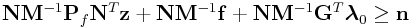 {\bf N}{\bf M}^{{-1}}{\bf P}_{f}{\bf N}^{T}{\bf z}+{\bf N}{\bf M}^{{-1}}{\bf f}+{\bf N}{\bf M}^{{-1}}{\bf G}^{T}\boldsymbol{\lambda}_{0}\geq{\bf n}