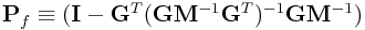 {\bf P}_{f}\equiv({\bf I}-{\bf G}^{T}({\bf G}{\bf M}^{{-1}}{\bf G}^{T})^{{-1}}{\bf G}{\bf M}^{{-1}})