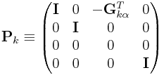 {\bf P}_{k}\equiv\left(\begin{matrix}{\bf I}&0&-{\bf G}_{{k\alpha}}^{T}&0\\
0&{\bf I}&0&0\\
0&0&0&0\\
0&0&0&{\bf I}\end{matrix}\right)