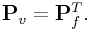 {\bf P}_{v}={\bf P}_{f}^{T}.