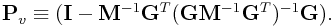 {\bf P}_{v}\equiv({\bf I}-{\bf M}^{{-1}}{\bf G}^{T}({\bf G}{\bf M}^{{-1}}{\bf G}^{T})^{{-1}}{\bf G}).