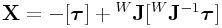 {\bf X}=-[\boldsymbol{\tau}]+{}^{W}{\bf J}[{}^{W}{\bf J}^{{-1}}\boldsymbol{\tau}]