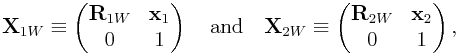 {\bf X}_{{1W}}\equiv\left(\begin{matrix}{\bf R}_{{1W}}&{\bf x}_{1}\\
0&1\end{matrix}\right)\quad\text{and}\quad{\bf X}_{{2W}}\equiv\left(\begin{matrix}{\bf R}_{{2W}}&{\bf x}_{2}\\
0&1\end{matrix}\right),