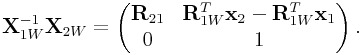 {\bf X}_{{1W}}^{{-1}}{\bf X}_{{2W}}=\left(\begin{matrix}{\bf R}_{{21}}&{\bf R}_{{1W}}^{T}{\bf x}_{2}-{\bf R}_{{1W}}^{T}{\bf x}_{1}\\
0&1\end{matrix}\right).