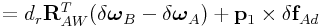 \displaystyle=d_{r}{\bf R}_{{AW}}^{T}(\delta\boldsymbol{\omega}_{B}-\delta\boldsymbol{\omega}_{A})+{\bf p}_{1}\times\delta{\bf f}_{{Ad}}