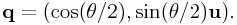 {\bf q}=(\cos(\theta/2),\sin(\theta/2){\bf u}).