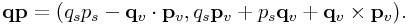 {\bf q}{\bf p}=(q_{s}p_{s}-{\bf q}_{v}\cdot{\bf p}_{v},q_{s}{\bf p}_{v}+p_{s}{\bf q}_{v}+{\bf q}_{v}\times{\bf p}_{v}).