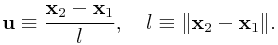 {\bf u}\equiv\frac{{\bf x}_{2}-{\bf x}_{1}}{l},\quad l\equiv\|{\bf x}_{2}-{\bf x}_{1}\|.