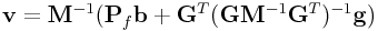 {\bf v}={\bf M}^{{-1}}({\bf P}_{f}{\bf b}+{\bf G}^{T}({\bf G}{\bf M}^{{-1}}{\bf G}^{T})^{{-1}}{\bf g})
