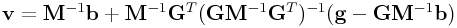 \displaystyle{\bf v}={\bf M}^{{-1}}{\bf b}+{\bf M}^{{-1}}{\bf G}^{T}({\bf G}{\bf M}^{{-1}}{\bf G}^{T})^{{-1}}({\bf g}-{\bf G}{\bf M}^{{-1}}{\bf b})