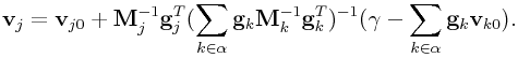 {\bf v}_{j}={\bf v}_{{j0}}+{\bf M}^{{-1}}_{j}{\bf g}_{j}^{T}(\sum _{{k\in\alpha}}{\bf g}_{k}{\bf M}^{{-1}}_{k}{\bf g}_{k}^{T})^{{-1}}(\gamma-\sum _{{k\in\alpha}}{\bf g}_{k}{\bf v}_{{k0}}).