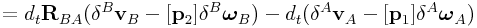 \displaystyle=d_{t}{\bf R}_{{BA}}(\delta{}^{B}{\bf v}_{B}-[{\bf p}_{2}]\delta{}^{B}\boldsymbol{\omega}_{B})-d_{t}(\delta{}^{A}{\bf v}_{A}-[{\bf p}_{1}]\delta{}^{A}\boldsymbol{\omega}_{A})