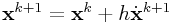 \displaystyle{\bf x}^{{k+1}}={\bf x}^{{k}}+h\dot{\bf x}^{{k+1}}