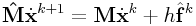 {\bf\hat{M}}\dot{\bf x}^{{k+1}}={\bf M}\dot{\bf x}^{{k}}+h\hat{\bf f}^{{k}}