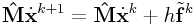 {\bf\hat{M}}\dot{\bf x}^{{k+1}}={\bf\hat{M}}\dot{\bf x}^{{k}}+h\tilde{\bf f}^{{k}}