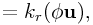 \displaystyle=k_{r}(\phi{\bf u}),