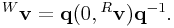 {}^{W}{\bf v}={\bf q}(0,{}^{R}{\bf v}){\bf q}^{{-1}}.