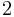 2