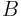 B