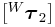 [{}^{W}\boldsymbol{\tau}_{2}]