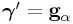 \boldsymbol{\gamma}^{{\prime}}={\bf g}_{{\alpha}}