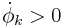 \dot{\phi}_{k}>0